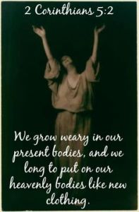 weary of present bodies